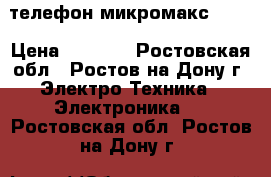 телефон микромакс d303 › Цена ­ 1 000 - Ростовская обл., Ростов-на-Дону г. Электро-Техника » Электроника   . Ростовская обл.,Ростов-на-Дону г.